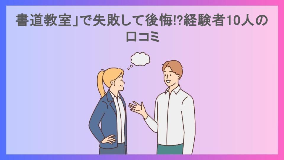 書道教室」で失敗して後悔!?経験者10人の口コミ